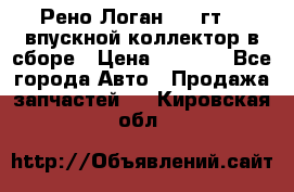 Рено Логан 2008гт1,4 впускной коллектор в сборе › Цена ­ 4 000 - Все города Авто » Продажа запчастей   . Кировская обл.